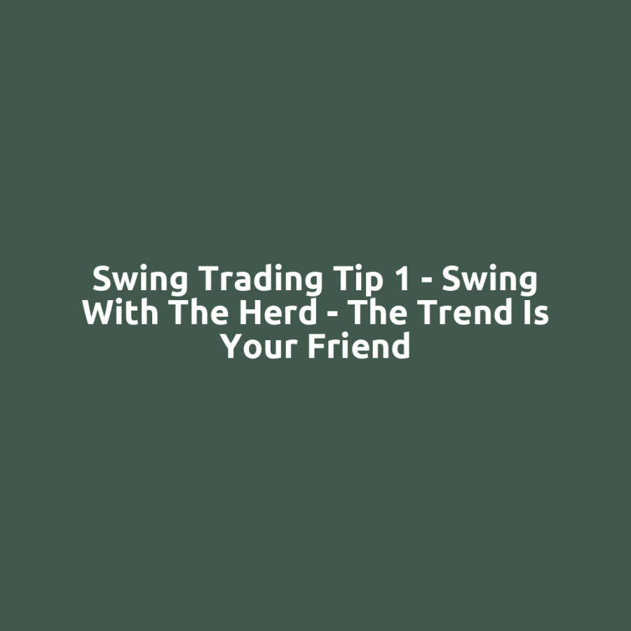 Swing Trading Tip 1 – Swing with The Herd – The Trend is Your Friend