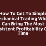 How to Get to Simple Mechanical Trading Which Can Bring the Most Consistent Profitability Over Time