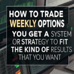 How to Trade Weekly Options – You Get a System or Strategy to Fit the KIND of Results that You Want