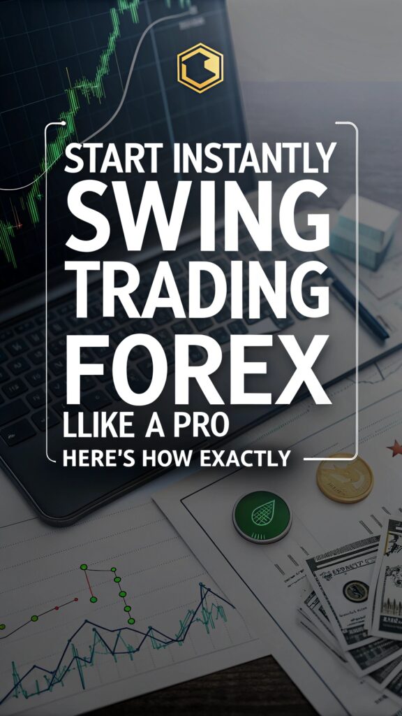Start Instantly Swing Trading Forex Like a Pro – Here’s How Exactly
